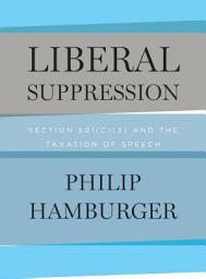 Icon image Liberal Suppression: Section 501(c)(3) and the Taxation of Speech
