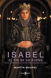 Icon image Isabel, el fin de un sueño: Todos conocen a la reina, pero ninguno a Isabel