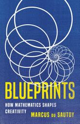 Icon image Blueprints: How Mathematics Shapes Creativity