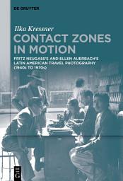 Icon image Contact Zones in Motion: Fritz Neugass’s and Ellen Auerbach’s Latin American Travel Photography (1940s to 1970s)