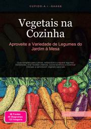 Icon image Vegetais na Cozinha: Aproveite a Variedade de Legumes do Jardim à Mesa