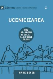 Icon image Ucenicizarea: Cum să-i ajutăm pe ceilalți să Îl urmeze pe Isus