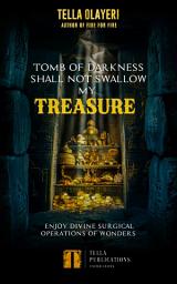 Icon image Tomb Of Darkness Shall Not Swallow My Treasure: Enjoy Divine Surgical Operations Of Wonders