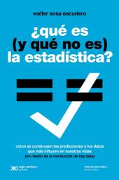 Icon image Qué es (y qué no es) la estadística: Usos y abusos de una disciplina clave en la vida de los países y las personas, Edición 2
