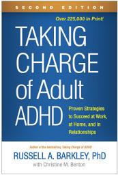 Icon image Taking Charge of Adult ADHD: Proven Strategies to Succeed at Work, at Home, and in Relationships, Edition 2