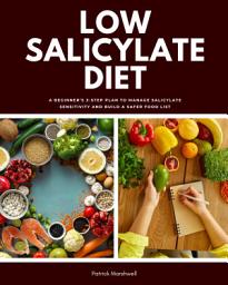 Icon image Low Salicylate Diet: A Beginner’s 3-Step Plan to Manage Salicylate Sensitivity and Build a Safer Food List