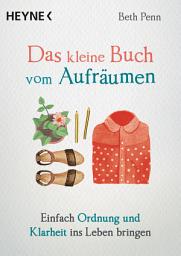 Icon image Das kleine Buch vom Aufräumen: Einfach Ordnung und Klarheit ins Leben bringen