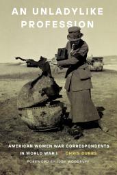 Icon image An Unladylike Profession: American Women War Correspondents in World War I