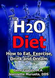 Icon image The H2O Diet Book: How to Eat, Exercise, Drink and Dream
