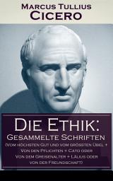 Icon image Die Ethik: Gesammelte Schriften (Vom höchsten Gut und vom größten Übel + Von den Pflichten + Cato oder Von dem Greisenalter + Lälius oder von der Freundschaft)