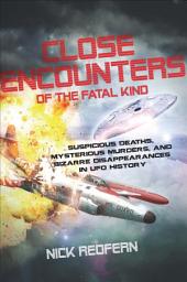 Icon image Close Encounters of the Fatal Kind: Suspicious Deaths, Mysterious Murders, and Bizarre Disappearances in UFO History