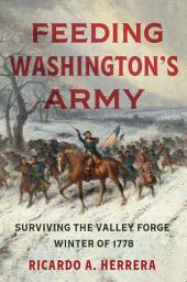 Icon image Feeding Washington's Army: Surviving the Valley Forge Winter of 1778
