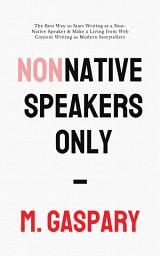 Icon image Non-Native Speakers Only: The Best Way to Start Writing as a Non-Native Speaker & Make a Living from Web Content Writing as Modern Storytellers