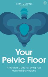 Icon image Your Pelvic Floor: A Practical Guide to Solving Your Most Intimate Problems