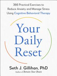 Icon image Your Daily Reset: 366 Practical Exercises to Reduce Anxiety and Manage Stress Using Cognitive Behavioral Therapy