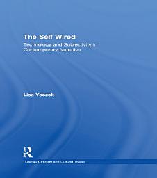 Icon image The Self Wired: Technology and Subjectivity in Contemporary Narrative