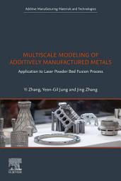 Icon image Multiscale Modeling of Additively Manufactured Metals: Application to Laser Powder Bed Fusion Process