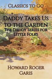 Icon image Daddy Takes Us to the Garden: Restored Classics to Go Edition