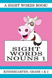 Icon image Sight Words Nouns 1: A Sight Words Book for Kindergarten, Grade 1 and Grade 2, Volume 1