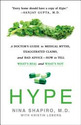 Icon image Hype: A Doctor's Guide to Medical Myths, Exaggerated Claims, and Bad Advice—How to Tell What's Real and What's Not
