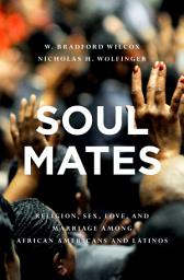 Icon image Soul Mates: Religion, Sex, Love, and Marriage among African Americans and Latinos