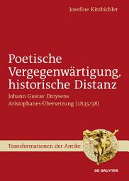 Icon image Poetische Vergegenwärtigung, historische Distanz: Johann Gustav Droysens Aristophanes-Übersetzung (1835/38)
