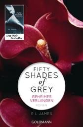 Icon image Fifty Shades of Grey - Geheimes Verlangen: Roman - Von der Autorin überarbeitete Fassung mit neuem Vorwort
