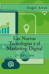 Icon image Las Nuevas Tecnologías y el Marketing Digital: 2º Edición