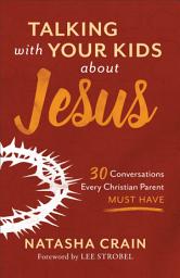 Icon image Talking with Your Kids about Jesus: 30 Conversations Every Christian Parent Must Have
