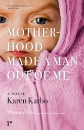 Icon image Motherhood Made a Man Out of Me: A Novel