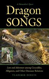 Icon image Dragon Songs: Love and Adventure among Crocodiles, Alligators, and Other Dinosaur Relations