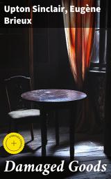 Icon image Damaged Goods: Enriched edition. The great play "Les avariés" by Brieux, novelized with the approval of the author