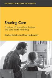 Icon image Sharing Care: Equal and Primary Carer Fathers and Early Years Parenting