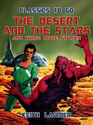 Icon image The Desert and the Stars and three more stories: Restored Classics to Go Edition