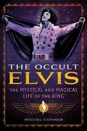Icon image The Occult Elvis: The Mystical and Magical Life of the King