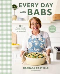 Icon image Every Day with Babs: 101 Family-Friendly Dinners for Every Day of the Week: A Cookbook