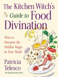 Icon image The Kitchen Witch's Guide to Food Divination: How to Interpret the Hidden Magic in Your Meals