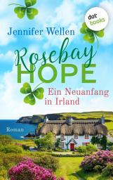 Icon image Rosebay Hope - Ein Neuanfang in Irland: Roman | Rosebay Hope 1 | Eine verträumte Kleinstadt am Meer und eine irische Landklinik voller Herz und Gefühl