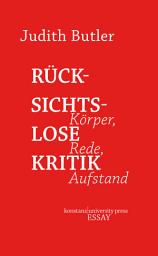 Icon image Rücksichtslose Kritik: Körper, Rede, Aufstand