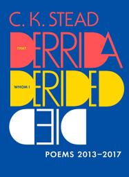 Icon image That Derrida Whom I Derided Died: Poems 2013–2017