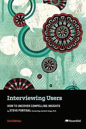 Icon image Interviewing Users: How to Uncover Compelling Insights, Edition 2