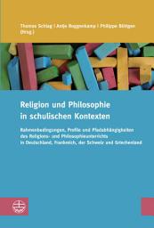 Icon image Religion und Philosophie in schulischen Kontexten: Rahmenbedingungen, Profile und Pfadabhängigkeiten des Religions- und Philosophieunterrichts in Deutschland, Frankreich, der Schweiz und Griechenland