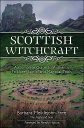 Icon image Scottish Witchcraft: A Complete Guide to Authentic Folklore, Spells, and Magickal Tools