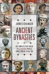 Icon image Ancient Dynasties: The Families that Ruled the Classical World, circa 1000 BC to AD 750