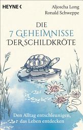 Icon image Die 7 Geheimnisse der Schildkröte (vollständig aktualisierte und erweiterte Neuausgabe): Den Alltag entschleunigen, das Leben entdecken