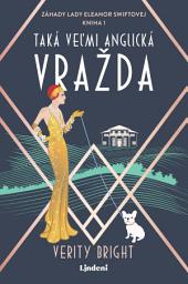 Icon image Taká veľmi anglická vražda: Záhady lady Eleanor Swiftovej - kinha 1, Zväzok 1