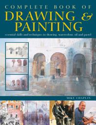 Icon image Complete Book of Drawing & Painting: Essential skills and techniques in drawing, watercolour, oil and pastel