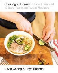 Icon image Cooking at Home: Or, How I Learned to Stop Worrying About Recipes: A Cookbook