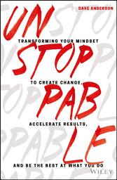 Icon image Unstoppable: Transforming Your Mindset to Create Change, Accelerate Results, and Be the Best at What You Do