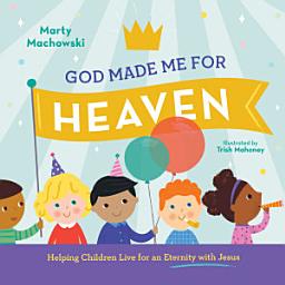Icon image God Made Me for Heaven: Helping Children Live for an Eternity with Jesus